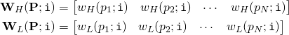 Rendered by QuickLaTeX.com \begin{align*} \mathbf{W}_H(\mathbf{P};\mathtt{i}) &= \begin{bmatrix} w_H(p_1;\mathtt{i}) & w_H(p_2;\mathtt{i}) & \cdots & w_H(p_N;\mathtt{i}) \end{bmatrix} \\ \mathbf{W}_L(\mathbf{P};\mathtt{i}) &= \begin{bmatrix} w_L(p_1;\mathtt{i}) & w_L(p_2;\mathtt{i}) & \cdots & w_L(p_N;\mathtt{i}) \end{bmatrix} \end{align*}