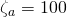 \zeta_a = 100