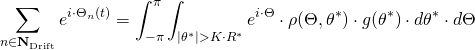 \begin{align*} \sum_{n \in \mathbf{N}_{\mathrm{Drift}}} e^{i \cdot \Theta_n(t)} &= \int_{-\pi}^{\pi} \int_{|\theta^*| > K \cdot R^*} e^{i \cdot \Theta} \cdot \rho(\Theta,\theta^*) \cdot g(\theta^*) \cdot d\theta^* \cdot d\Theta \end{align*}