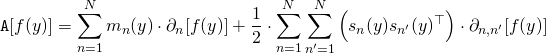 \begin{align*} \mathtt{A}[f(y)] &= \sum_{n=1}^N m_n(y) \cdot \partial_n[f(y)] + \frac{1}{2} \cdot \sum_{n=1}^N \sum_{n'=1}^N \left( s_n(y) s_{n'}(y)^{\top} \right) \cdot \partial_{n,n'}[f(y)] \end{align*}