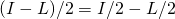 (I - L)/2 = I/2 - L/2