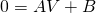 0 = AV + B