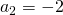 a_2 = -2