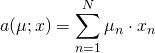 Rendered by QuickLaTeX.com \begin{align*} a(\mu;x) &= \sum_{n=1}^N \mu_n \cdot x_n \end{align*}