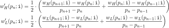 Rendered by QuickLaTeX.com \begin{align*} w_H'(p_n;\mathtt{i}) &= \frac{1}{2} \cdot \left( \frac{w_H(p_{n+1};\mathtt{i}) - w_H(p_n;\mathtt{i})}{p_{n+1} - p_n} + \frac{w_H(p_n;\mathtt{i}) - w_H(p_{n-1};\mathtt{i})}{p_n - p_{n-1}} \right) \\ w_L'(p_n;\mathtt{i}) &= \frac{1}{2} \cdot \left( \frac{w_L(p_{n+1};\mathtt{i}) - w_L(p_n;\mathtt{i})}{p_{n+1} - p_n} + \frac{w_L(p_n;\mathtt{i}) - w_L(p_{n-1};\mathtt{i})}{p_n - p_{n-1}} \right) \end{align*}
