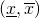 (\underline{x}, \overline{x})
