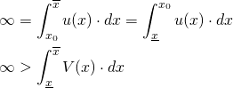 \begin{align*} \infty &= \int_{x_0}^{\overline{x}} u(x) \cdot dx = \int_{\underline{x}}^{x_0} u(x) \cdot dx \\ \infty &> \int_{\underline{x}}^{\overline{x}} V(x) \cdot dx \end{align*}