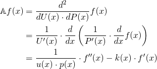\begin{align*} \mathbb{A} f(x) &= \frac{d^2}{dU(x) \cdot dP(x)} f(x) \\ &= \frac{1}{U'(x)} \cdot \frac{d}{dx} \left( \frac{1}{P'(x)} \cdot \frac{d}{dx} f(x) \right) \\ &= \frac{1}{u(x) \cdot p(x)} \cdot f''(x) - k(x) \cdot f'(x) \end{align*}