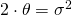 2 \cdot \theta = \sigma^2