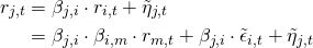 \begin{align*} \begin{split} r_{j,t} &= \beta_{j,i} \cdot r_{i,t} + \tilde{\eta}_{j,t} \\ &= \beta_{j,i} \cdot \beta_{i,m} \cdot r_{m,t} + \beta_{j,i} \cdot \tilde{\epsilon}_{i,t} + \tilde{\eta}_{j,t} \end{split} \end{align*}