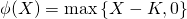 \phi(X) = \max\left\{ X - K,0 \right\}