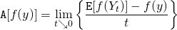 \begin{align*} \mathtt{A}[f(y)] &= \lim_{t \searrow 0} \left\{ \frac{\mathtt{E}[f(Y_t)] - f(y)}{t} \right\} \end{align*}