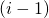 (i - 1)