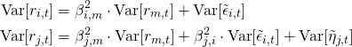 \begin{align*} \begin{split} \mathrm{Var}[r_{i,t}] &= \beta_{i,m}^2 \cdot \mathrm{Var}[r_{m,t}] + \mathrm{Var}[\tilde{\epsilon}_{i,t}] \\ \mathrm{Var}[r_{j,t}] &= \beta_{j,m}^2 \cdot \mathrm{Var}[r_{m,t}] + \beta_{j,i}^2 \cdot \mathrm{Var}[\tilde{\epsilon}_{i,t}] + \mathrm{Var}[\tilde{\eta}_{j,t}] \end{split} \end{align*}