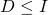 D \leq I