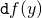 \mathtt{d}f(y)