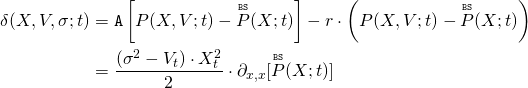 \begin{align*} \delta(X,V,\sigma;t) &= \mathtt{A}\left[ P(X,V;t) - \overset{\mathtt{\scriptscriptstyle BS}}{P}(X;t) \right] - r \cdot \left(P(X,V;t) - \overset{\mathtt{\scriptscriptstyle BS}}{P}(X;t) \right) \\ &= \frac{(\sigma^2 - V_t) \cdot X_t^2}{2} \cdot \partial_{x,x}[ \overset{\mathtt{\scriptscriptstyle BS}}{P}(X;t)] \end{align*}