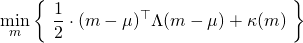 \begin{align*} \min_{m} \left\{ \ \frac{1}{2} \cdot (m - \mu)^{\top} \Lambda (m - \mu) + \kappa(m) \ \right\} \end{align*}