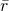 \bar{r}