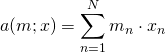 Rendered by QuickLaTeX.com \begin{align*} a(m;x) &= \sum_{n=1}^N m_n \cdot x_n \end{align*}