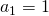 a_1 = 1