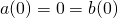 a(0) = 0 = b(0)