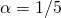 \alpha = 1/5