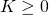 K \geq 0