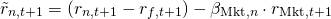 \begin{align*} \tilde{r}_{n,t+1} &= \left( r_{n,t+1} - r_{f,t+1} \right) - \beta_{\mathrm{Mkt},n} \cdot r_{\mathrm{Mkt},t+1} \end{align*}