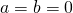 a = b = 0