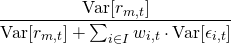 \begin{align*}  \frac{\mathrm{Var}[r_{m,t}]}{\mathrm{Var}[r_{m,t}] + \sum_{i \in I} w_{i,t} \cdot \mathrm{Var}[\epsilon_{i,t}]} \end{align*}