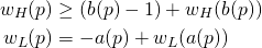 Rendered by QuickLaTeX.com \begin{align*} w_H(p) &\geq \left( b(p) - 1 \right) + w_H ( b(p) ) \\ w_L(p) &= -a(p) + w_L ( a(p) ) \end{align*}