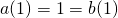 a(1) = 1 = b(1)