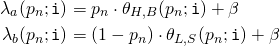 Rendered by QuickLaTeX.com \begin{align*} \lambda_a(p_n;\mathtt{i}) &= p_n \cdot \theta_{H,B}(p_n;\mathtt{i}) + \beta \\ \lambda_b(p_n;\mathtt{i}) &= (1 - p_n) \cdot \theta_{L,S}(p_n;\mathtt{i}) + \beta \end{align*}