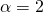 \alpha = 2