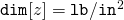 \mathtt{dim}[z] = \mathtt{lb}/\mathtt{in}^2