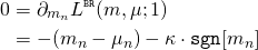 \begin{align*} 0 &= \partial_{m_n} L^{\scriptscriptstyle \mathtt{BR}}(m,\mu;1) \\ &= - (m_n - \mu_n) - \kappa \cdot \mathtt{sgn} [m_n] \end{align*}