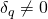 \delta_q \neq 0