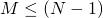 M \leq (N-1)