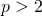 p > 2