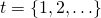 t = \{1, 2,\ldots\}