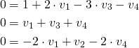 \begin{align*} 0 &= 1 + 2 \cdot v_1 - 3 \cdot v_3 - v_4 \\ 0 &= v_1 + v_3 + v_4 \\ 0 &= -2 \cdot v_1 + v_2 - 2 \cdot v_4 \end{align*}