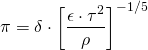 \begin{align*} \pi &= \delta \cdot \left[ \frac{\epsilon \cdot \tau^2}{\rho} \right]^{-1/5}  \end{align*}
