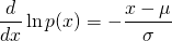 \begin{align*} \frac{d}{dx} \ln p(x) &= - \frac{x - \mu}{\sigma} \end{align*}