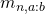 m_{n,a:b}