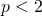 p < 2