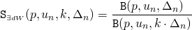 Rendered by QuickLaTeX.com \begin{align*} \mathtt{S}_{\scriptscriptstyle \exists dW}(p, u_n, k, \Delta_n) &= \frac{\mathtt{B}(p,u_n,\Delta_n)}{\mathtt{B}(p,u_n,k \cdot \Delta_n)} \end{align*}