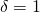 \delta  = 1