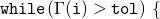 Rendered by QuickLaTeX.com \mathtt{while} (\Gamma(\mathtt{i}) > \mathtt{tol}) \ \{
