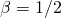 \beta = 1/2
